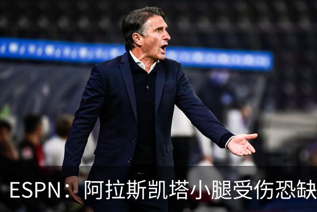 ESPN：阿拉斯凯塔小腿受伤恐缺席世界杯，周二接受检查确定伤情